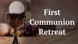 9:30 - 11:30am First Communion Retreat - School Hall